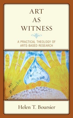 Art As Witness: A Practical Theology of Arts-Based Research by Boursier, Helen T.