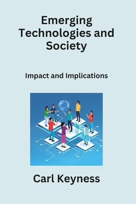 Emerging Technologies and Society: Impact and Implications by Keyness, Carl