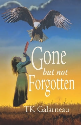 Gone But Not Forgotten by Galarneau, T. K.