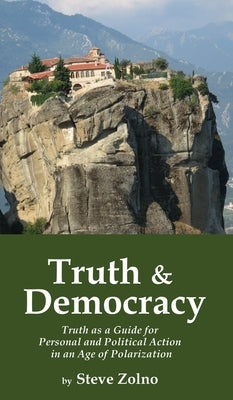 Truth & Democracy: Truth As A Guide For Personal And Political Action In An Age Of Polarization by Zolno, Steve