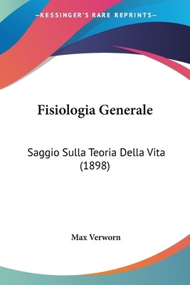 Fisiologia Generale: Saggio Sulla Teoria Della Vita (1898) by Verworn, Max