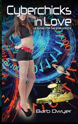 Cyberchicks in Love: A Satire for the Star-Struck by Dwyer, Barb