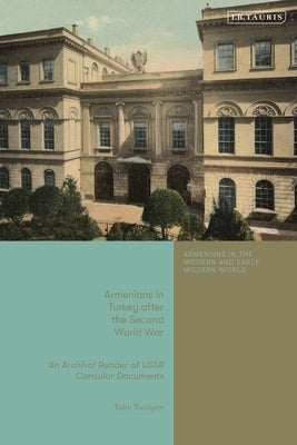 Armenians in Turkey after the Second World War: An Archival Reader of USSR Consular Documents by Suciyan, Talin