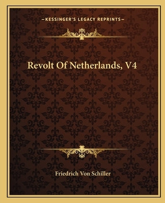 Revolt Of Netherlands, V4 by Schiller, Friedrich Von