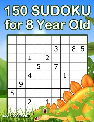 150 Sudoku for 8 Year Old: Sudoku With Dinosaur Book for Kids Ages 8 - 12 by Morinishi, Kota