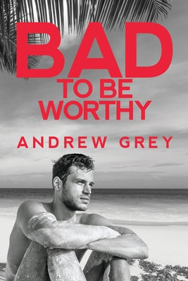Bad to Be Worthy: Volume 2 by Grey, Andrew