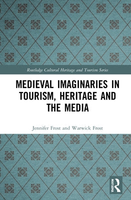 Medieval Imaginaries in Tourism, Heritage and the Media by Frost, Jennifer