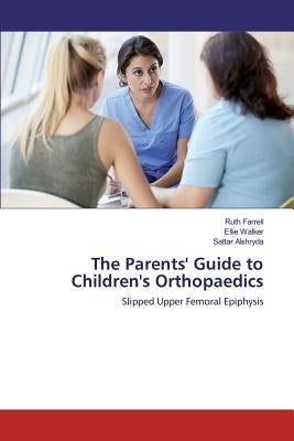 The Parents' Guide to Children's Orthopaedics: Slipped Upper Femoral Epiphysis by Farrell, Ruth