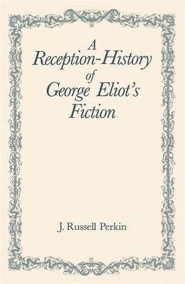 A Reception-History of George Eliot's Fiction by Perkin, J. Russell