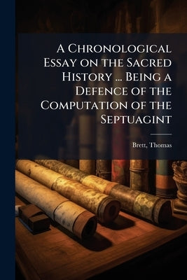 A Chronological Essay on the Sacred History ... Being a Defence of the Computation of the Septuagint by Brett, Thomas 1667-1744