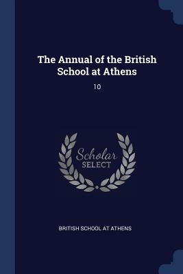 The Annual of the British School at Athens: 10 by British School at Athens