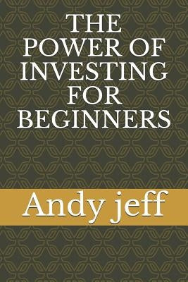 The Power of Investing for Beginners by Jeff, Andy