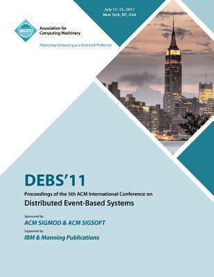 DEBS 11 Proceedings of the 5th ACM International Conference on Distributed Event-Based Systems by Debs 11 Conference Committee