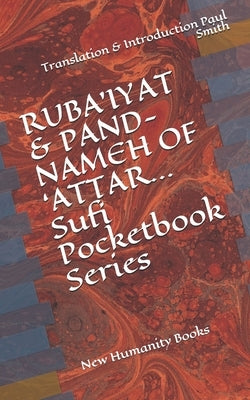 RUBA'IYAT & PAND-NAMEH OF 'ATTAR... Sufi Pocketbook Series: New Humanity Books by Smith, Paul