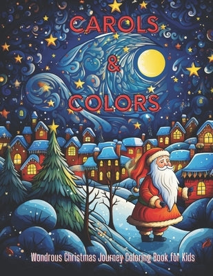 Carols & Colors: Wondrous Christmas Journey Coloring Book for Kids: Sing, Color, and Celebrate! Explore Festive Scenes and Beloved Caro by Arts, Vevolta