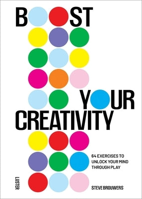 Boost Your Creativity: 64 Exercises to Unlock Your Mind Through Play by Brouwers, Steve