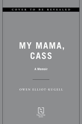My Mama, Cass: A Memoir by Elliot-Kugell, Owen