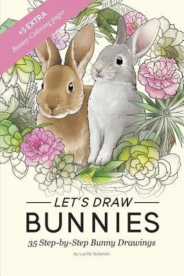 Let's draw Bunnies!: 35 Step-by-Step instructional Bunny Drawings by Solomon, Lucille