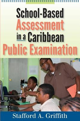 School-Based Assessment in a Caribbean Public Examination by Griffith, Stafford a.