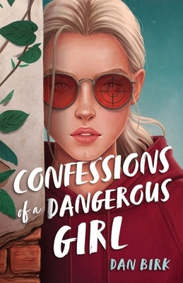 Confessions of a Dangerous Girl by Birk, Dan