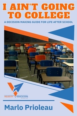 I Ain't Going To College: A Guide To Life After High School by Prioleau, Marlo L.