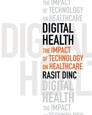 Digital Health: The Impact of Technology on Healthcare by Dinc, Rasit