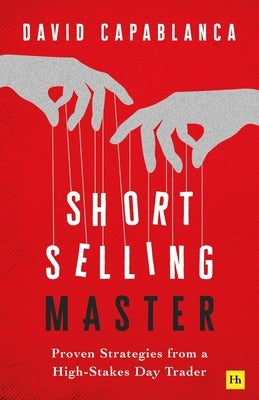 Short Selling Master: Proven Strategies from a High Stakes Day Trader by Capablanca, David