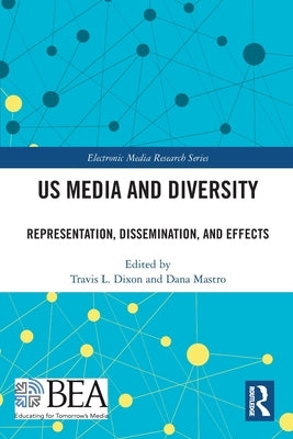 US Media and Diversity: Representation, Dissemination, and Effects by Dixon, Travis L.