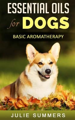 Essential Oils for Dogs: Basic Aromatherapy by Summers, Julie