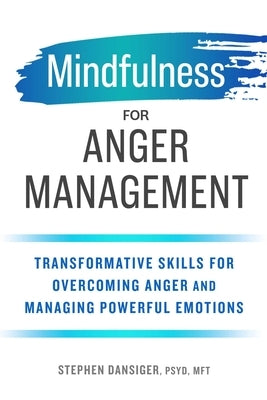 Mindfulness for Anger Management: Transformative Skills for Overcoming Anger and Managing Powerful Emotions by Dansiger, Stephen