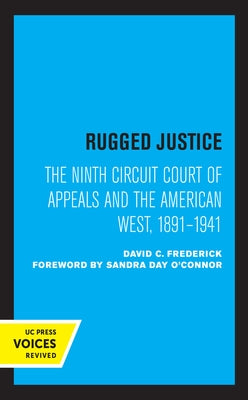 Rugged Justice: The Ninth Circuit Court of Appeals and the American West, 1891-1941 by Frederick, David C.