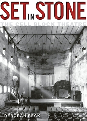 Set in Stone: The Cell Block Theatre by Beck, Deborah