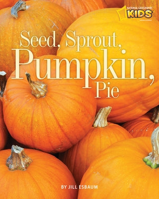 Seed, Sprout, Pumpkin, Pie by Esbaum, Jill