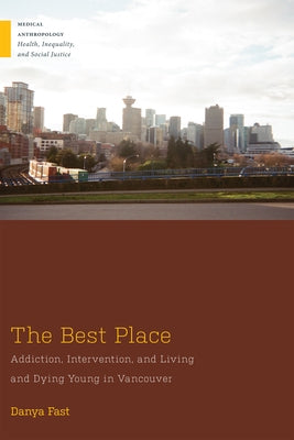 The Best Place: Addiction, Intervention, and Living and Dying Young in Vancouver by Fast, Danya