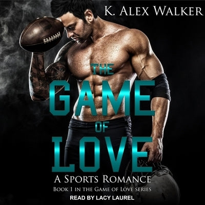 The Game of Love: A Sports Romance by Walker, K. Alex