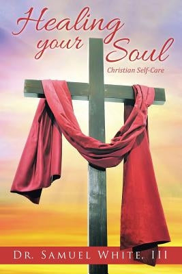 Healing your Soul: Christian Self-Care by White, Samuel, III
