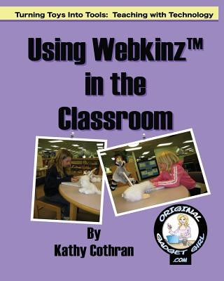 Using Webkinz In The Classroom: Turning Toys Into Tools: Teaching With Technology by Cothran, Kathy
