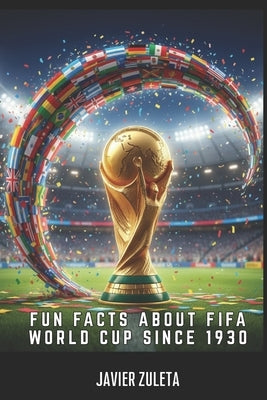 Fun Facts about Fifa World Cup Since 1930 by Zuleta, Javier