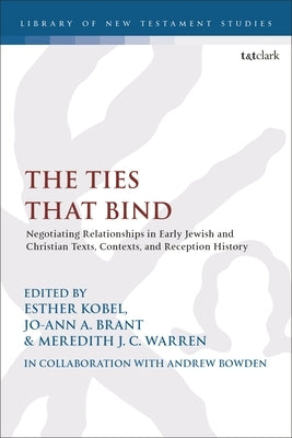 The Ties that Bind: Negotiating Relationships in Early Jewish and Christian Texts, Contexts, and Reception History by Kobel, Esther