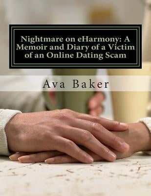 Nightmare on eHarmony: A Memoir and Diary of a Victim of an Online Dating Scam by Baker, Ava