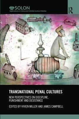 Transnational Penal Cultures: New perspectives on discipline, punishment and desistance by Miller, Vivien