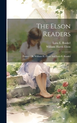 The Elson Readers: Primer / By William H. Elson And Lura E. Runkel by Elson, William Harris