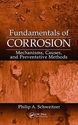 Fundamentals of Corrosion: Mechanisms, Causes, and Preventative Methods by Schweitzer