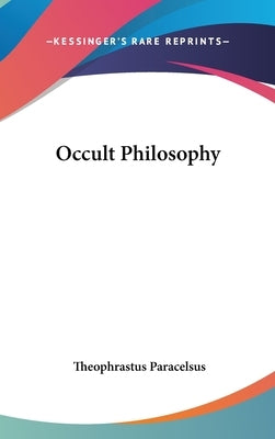 Occult Philosophy by Paracelsus, Theophrastus