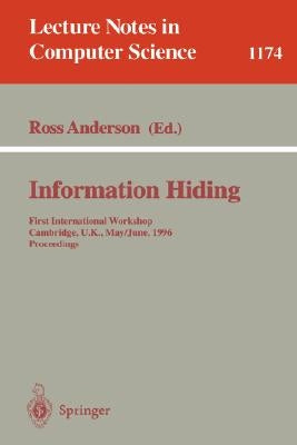 Information Hiding: First International Workshop, Cambridge, U.K., May 30 - June 1, 1996. Proceedings by Anderson, Ross