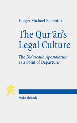 The Qur'an's Legal Culture: The Didascalia Apostolorum as a Point of Departure by Zellentin, Holger Michael