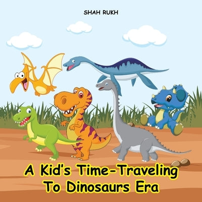 A Kid's Time-Traveling to Dinosaurs Era by Rukh, Shah