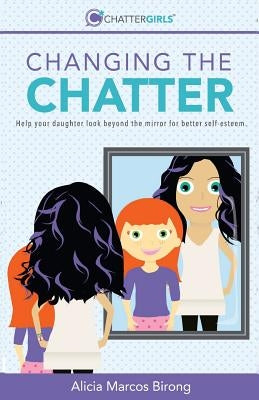 Changing the Chatter: Help your daughter look beyond the mirror for better self-esteem. by Ekstrom, Reynolds R.