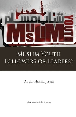 Muslim Youth - Followers or Leaders? by E, Abdul Hamid