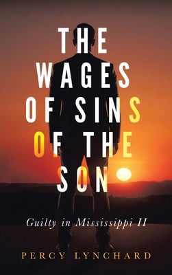 The Wages of Sins of the Son: Guilty in Mississippi II by Lynchard, Percy